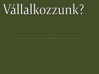 Vállalkozzunk?