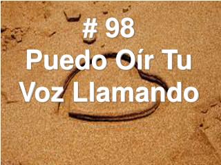 # 98 Puedo Oír Tu Voz Llamando