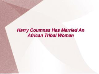 Harry Coumnas Has Married An African Tribal Woman