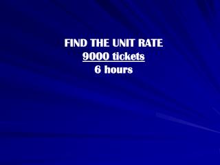 FIND THE UNIT RATE 9000 tickets 6 hours