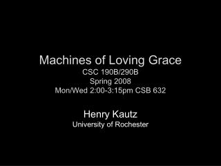 Machines of Loving Grace CSC 190B/290B Spring 2008 Mon/Wed 2:00-3:15pm CSB 632