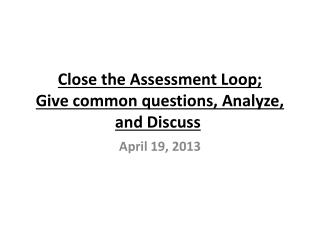 Close the Assessment Loop; Give common questions, Analyze, and Discuss