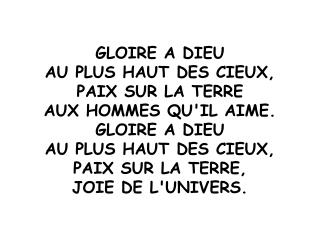 GLOIRE A DIEU AU PLUS HAUT DES CIEUX, PAIX SUR LA TERRE AUX HOMMES QU'IL AIME. GLOIRE A DIEU