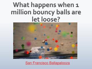 What happens when 1 million bouncy balls are let loose?