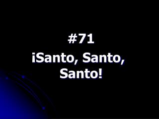 #71 ¡ Santo, Santo, Santo!