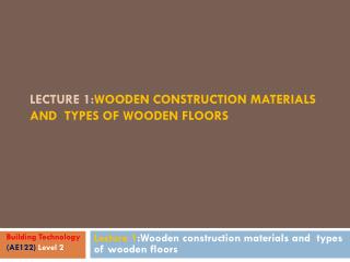 Lecture 1: Wooden construction materials and types of wooden floors