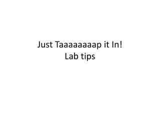 Just Taaaaaaaap it In! Lab tips