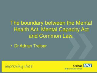 The boundary between the Mental Health Act, Mental Capacity Act and Common Law.