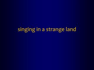 singing in a strange land