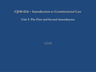 CJ140-02A – Introduction to Constitutional Law Unit 3: The First and Second Amendments