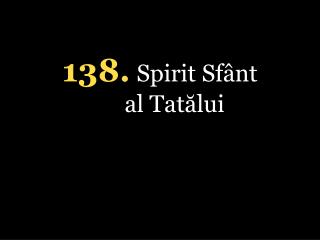 138 . Spirit Sfânt al Tatălui