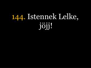 144. Istennek Lelke, jöjj!