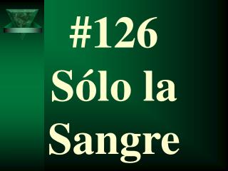 #126 S ólo la Sangre