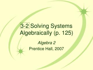 3-2 Solving Systems Algebraically (p. 125)