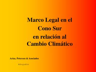 Marco Legal en el Cono Sur en relación al C ambio Climático Ariza, Petersen &amp; Asociados