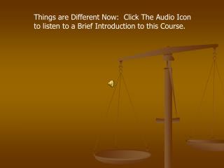 Things are Different Now: Click The Audio Icon to listen to a Brief Introduction to this Course.