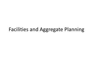Facilities and Aggregate Planning