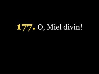 1 77 . O, Miel divin!