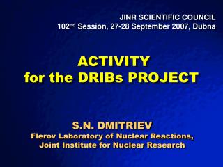JINR SCIENTIFIC COUNCIL 102 nd Session, 27-28 September 2007, Dubna