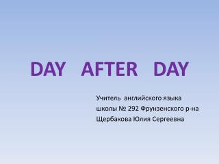 DAY AFTER DAY