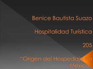 Benice Bautista Suazo Hospitalidad Turística 205 “Origen del Hospedaje en México”