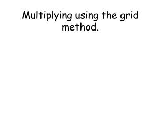 Multiplying using the grid method.