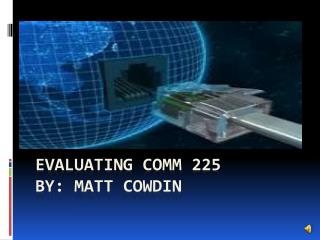 EVALUATING COMM 225 By: Matt Cowdin