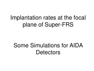 Implantation rates at the focal plane of Super-FRS Some Simulations for AIDA Detectors