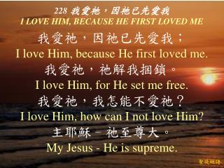 228 我愛祂，因祂已先愛我 I LOVE HIM, BECAUSE HE FIRST LOVED ME