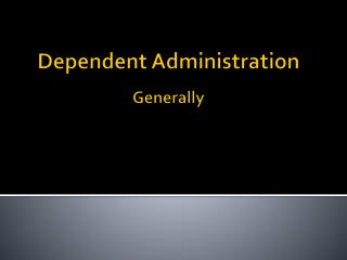 Dependent Administration Generally