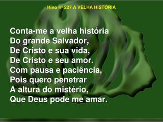 Hino nº 227 A VELHA HISTÓRIA