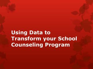 Using Data to Transform y our S chool Counseling Program