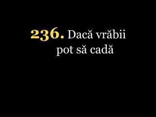 236 . Dacă vrăbii pot să cadă