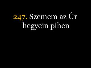 247. Szemem az Úr hegyein pihen