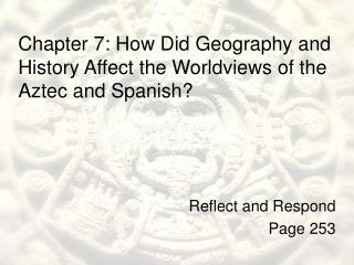Chapter 7: How Did Geography and History Affect the Worldviews of the Aztec and Spanish?