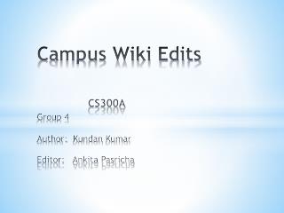 Campus Wiki Edits CS300A Group 4 Author: Kundan Kumar Editor: Ankita Pasricha