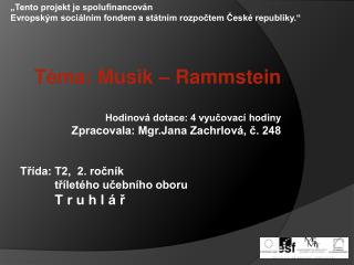 Téma: Musik – Rammstein Hodinová dotace: 4 vyučovací hodiny Zpracovala: Mgr.Jana Zachrlová, č. 248
