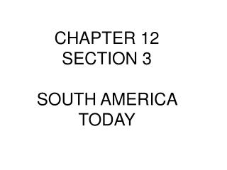 CHAPTER 12 SECTION 3 SOUTH AMERICA TODAY