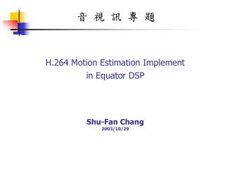 H.264 Motion Estimation Implement in Equator DSP Shu-Fan Chang 2003/10/29