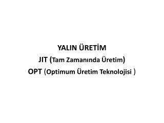 YALIN ÜRETİM JIT ( Tam Zamanında Üretim ) OPT ( Optimum Üretim Teknolojisi )