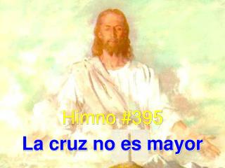 Himno #395 La cruz no es mayor