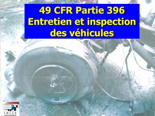 49 CFR Partie 396 Entretien et inspection des véhicules