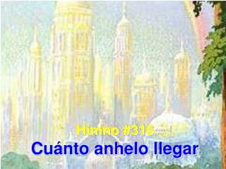 Himno #316 Cuánto anhelo llegar