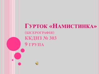 Гурток «Намистинка» ( бісерографія ) ККДНЗ № 303 9 група