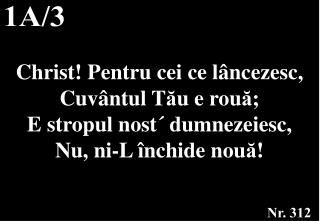 Christ! Pentru cei ce l â ncezesc, Cuv â ntul T ă u e rou ă ; E stropul nost´ d umnezeiesc,