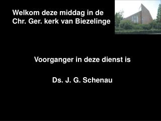 Welkom deze middag in de Chr. Ger. kerk van Biezelinge