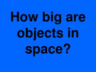 How big are objects in space?