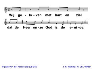 Wij geloven met hart en ziel (LB 312) 	t. N. Vlaming; m. Chr. Winter