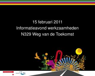 15 februari 2011 Informatieavond werkzaamheden N329 Weg van de Toekomst