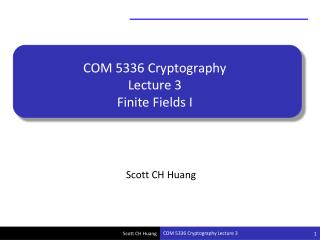 COM 5336 Cryptography Lecture 3 Finite Fields I